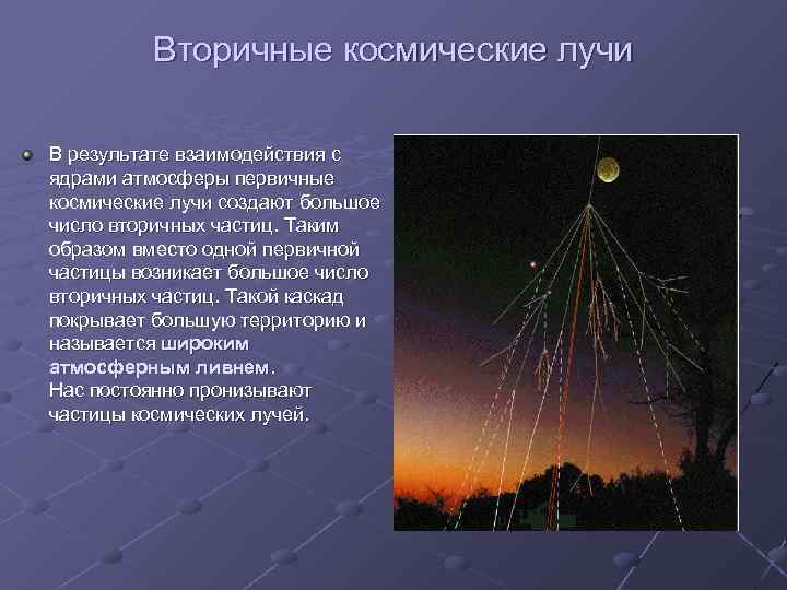 Вторичные космические лучи В результате взаимодействия с ядрами атмосферы первичные космические лучи создают большое