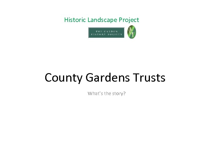 Historic Landscape Project County Gardens Trusts What’s the story? 