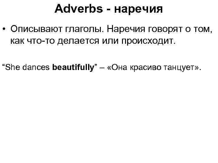 Adverbs - наречия • Описывают глаголы. Наречия говорят о том, как что-то делается или