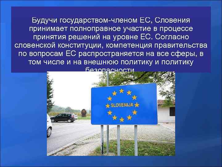 Будучи государством-членом ЕС, Словения принимает полноправное участие в процессе принятия решений на уровне ЕС.