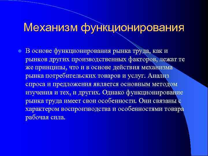 Механизм функционирования l В основе функционирования рынка труда, как и рынков других производственных факторов,