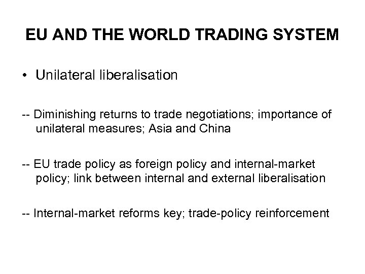 EU AND THE WORLD TRADING SYSTEM • Unilateral liberalisation -- Diminishing returns to trade