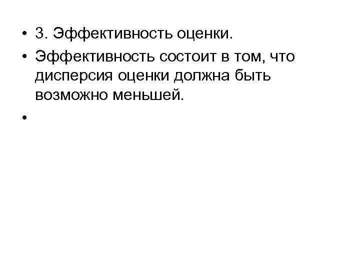  • 3. Эффективность оценки. • Эффективность состоит в том, что дисперсия оценки должна