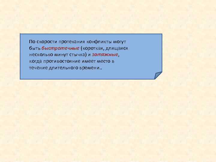 По скорости протекания конфликты могут быть быстротечные (короткая, длящаяся несколько минут стычка) и затяжные,