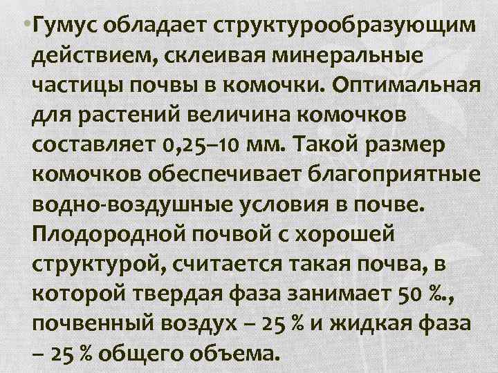  • Гумус обладает структурообразующим действием, склеивая минеральные частицы почвы в комочки. Оптимальная для