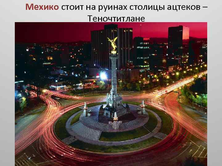 Мехико стоит на руинах столицы ацтеков – Теночтитлане 