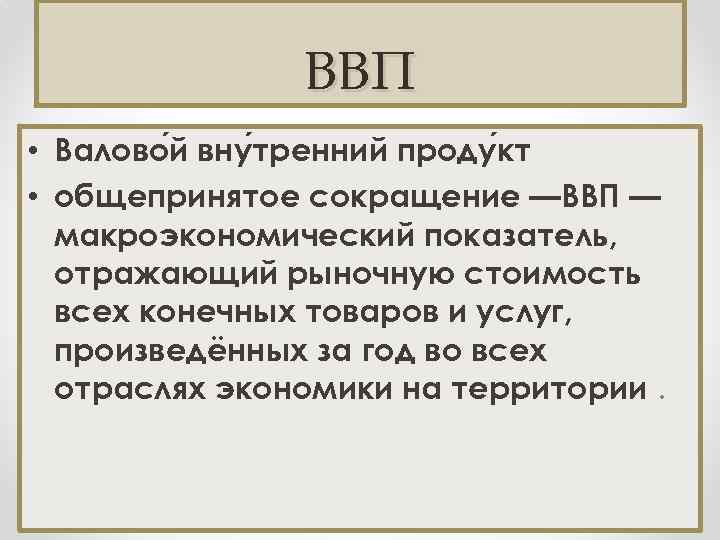 ВВП • Валово й вну тренний проду кт • общепринятое сокращение —ВВП — макроэкономический