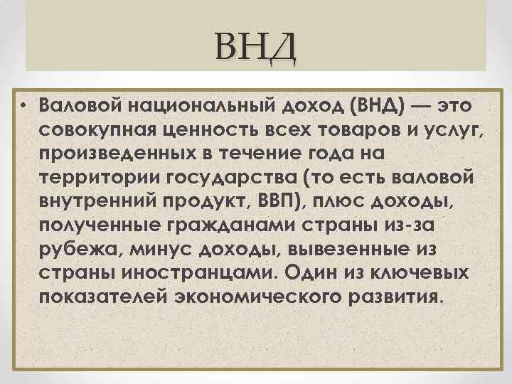 ВНД • Валовой национальный доход (ВНД) — это совокупная ценность всех товаров и услуг,