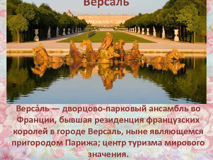 Версаль Верса ль — дворцово-парковый ансамбль во Франции, бывшая резиденция французских королей в городе