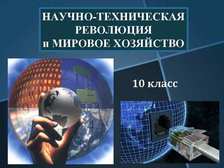 НАУЧНО-ТЕХНИЧЕСКАЯ РЕВОЛЮЦИЯ и МИРОВОЕ ХОЗЯЙСТВО 10 класс 