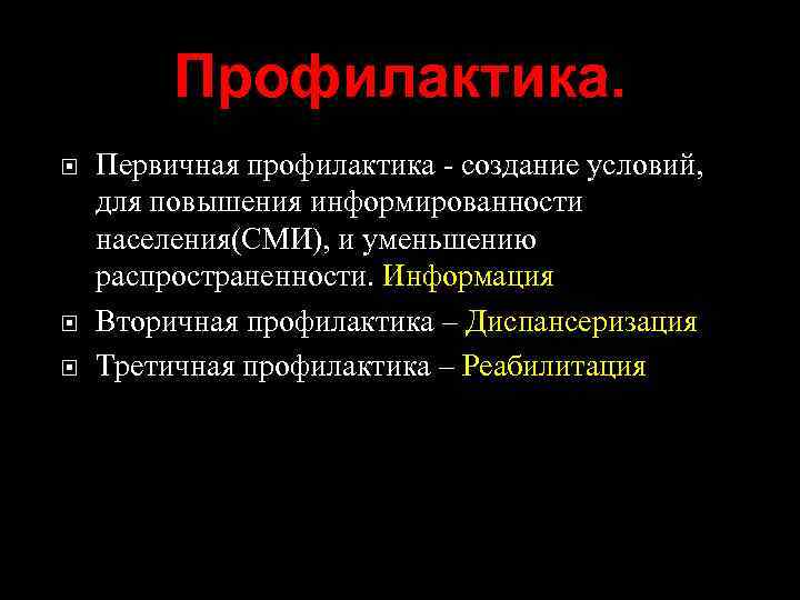 Профилактика. Первичная профилактика - создание условий, для повышения информированности населения(СМИ), и уменьшению распространенности. Информация