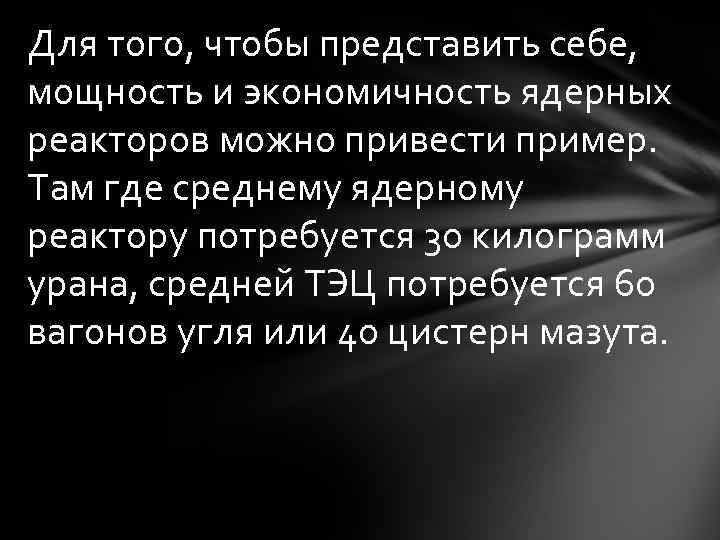 Для того, чтобы представить себе, мощность и экономичность ядерных реакторов можно привести пример. Там