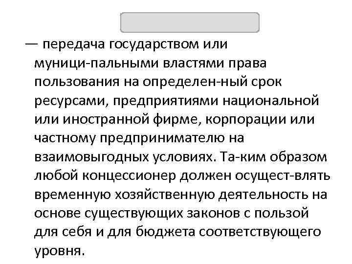 КОНЦЕССИЯ — передача государством или муници пальными властями права пользования на определен ный срок