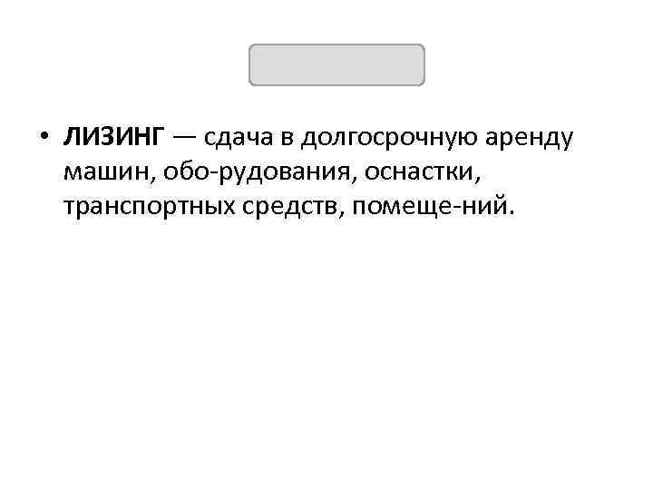 ЛИЗИНГ • ЛИЗИНГ — сдача в долгосрочную аренду машин, обо рудования, оснастки, транспортных средств,