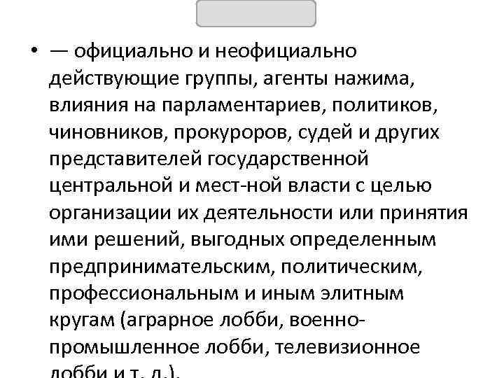 ЛОББИ • — официально и неофициально действующие группы, агенты нажима, влияния на парламентариев, политиков,