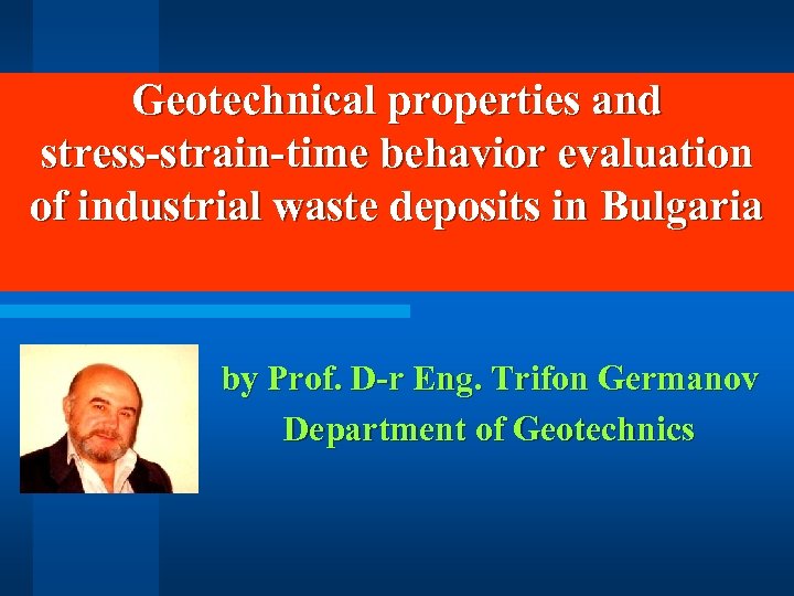 Geotechnical properties and stress-strain-time behavior evaluation of industrial waste deposits in Bulgaria by Prof.