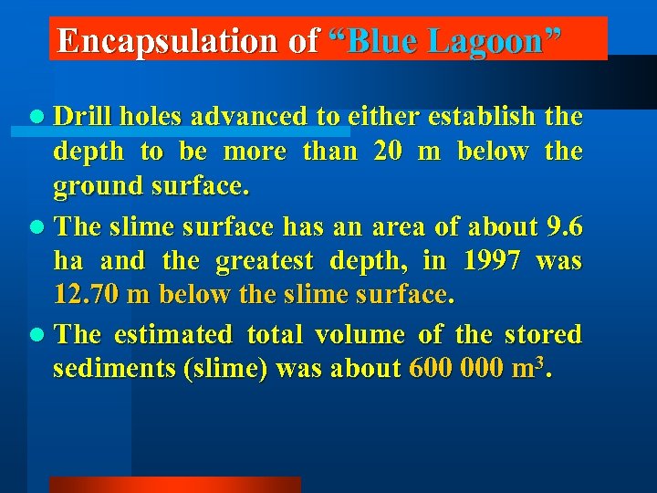 Encapsulation of “Blue Lagoon” l Drill holes advanced to either establish the depth to