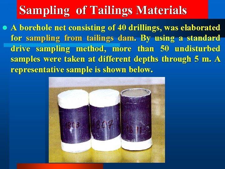 Sampling of Tailings Materials l A borehole net consisting of 40 drillings, was elaborated