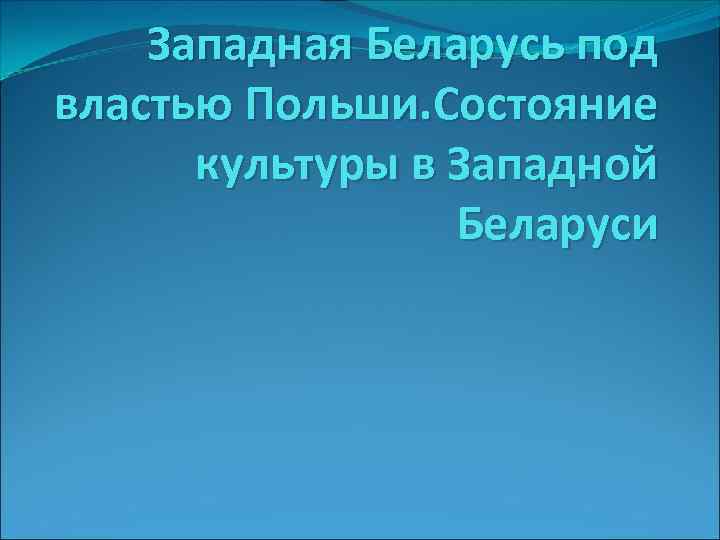 Западная Беларусь под властью Польши. Состояние культуры в Западной Беларуси 