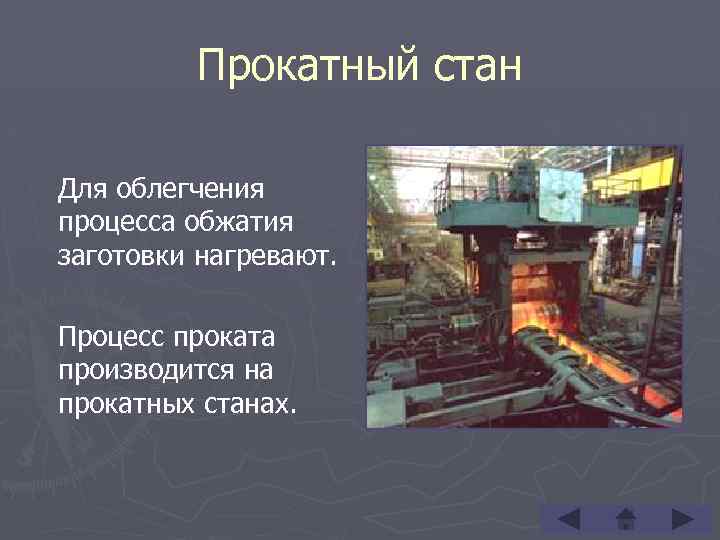Прокатный стан Для облегчения процесса обжатия заготовки нагревают. Процесс проката производится на прокатных станах.