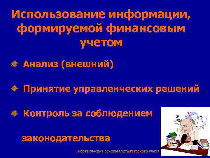 Использование информации, формируемой финансовым учетом Анализ (внешний) Принятие управленческих решений Контроль за соблюдением законодательства