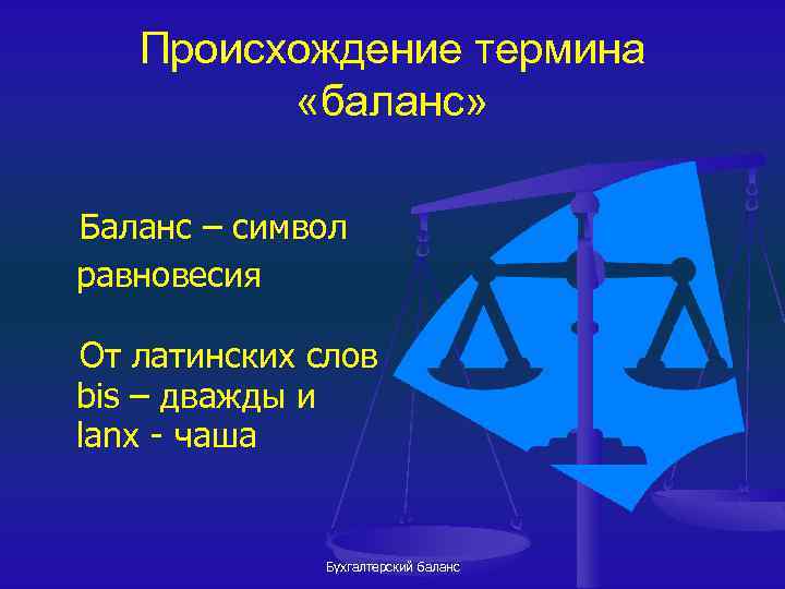 Происхождение термина «баланс» Баланс – символ равновесия От латинских слов bis – дважды и