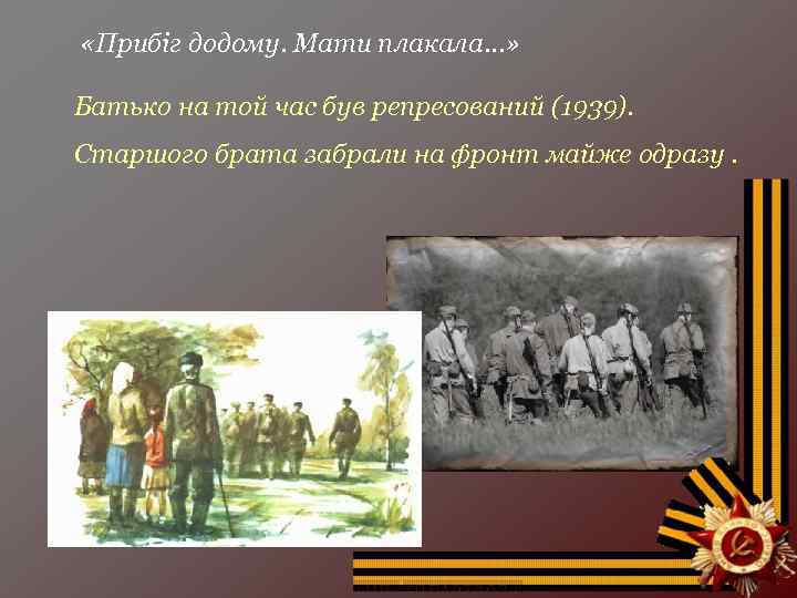  «Прибіг додому. Мати плакала…» Батько на той час був репресований (1939). Старшого брата