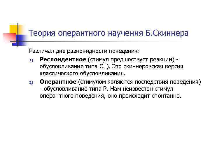 Теория оперантного научения Б. Скиннера Различал две разновидности поведения: 1) Респондентное (стимул предшествует реакции)