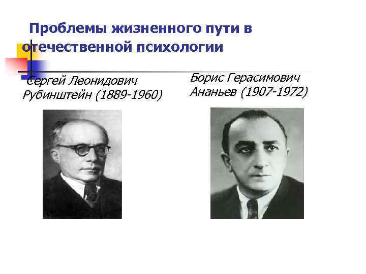  Проблемы жизненного пути в отечественной психологии Сергей Леонидович Рубинштейн (1889 -1960) Борис Герасимович