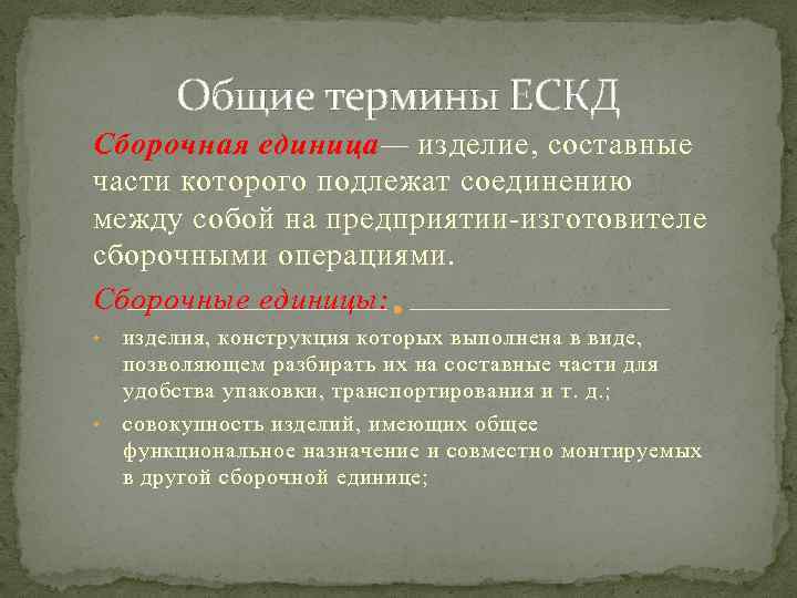 Общие термины ЕСКД Сборочная единица— изделие, составные части которого подлежат соединению между собой на