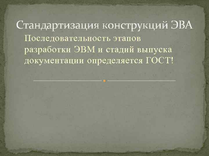 Стандартизация конструкций ЭВА Последовательность этапов разработки ЭВМ и стадий выпуска документации определяется ГОСТ! 