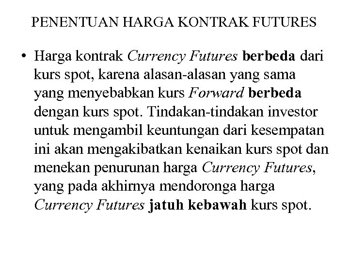 PENENTUAN HARGA KONTRAK FUTURES • Harga kontrak Currency Futures berbeda dari kurs spot, karena