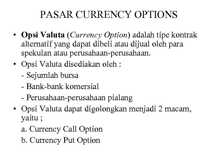 PASAR CURRENCY OPTIONS • Opsi Valuta (Currency Option) adalah tipe kontrak alternatif yang dapat