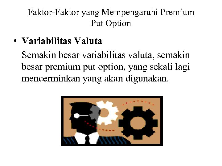 Faktor-Faktor yang Mempengaruhi Premium Put Option • Variabilitas Valuta Semakin besar variabilitas valuta, semakin