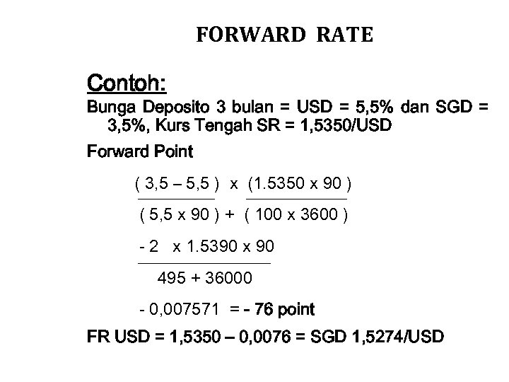 FORWARD RATE Contoh: Bunga Deposito 3 bulan = USD = 5, 5% dan SGD