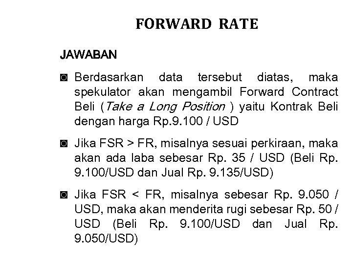 FORWARD RATE JAWABAN ◙ Berdasarkan data tersebut diatas, maka spekulator akan mengambil Forward Contract