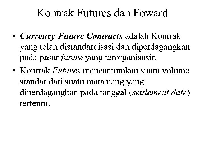 Kontrak Futures dan Foward • Currency Future Contracts adalah Kontrak yang telah distandardisasi dan