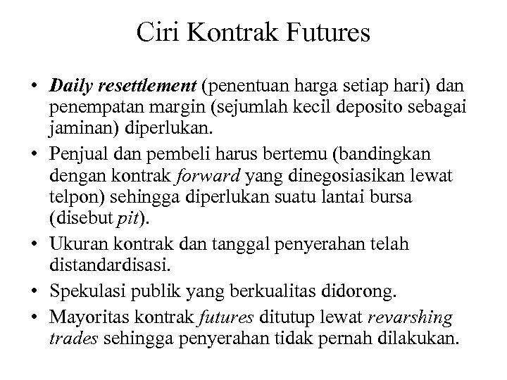 Ciri Kontrak Futures • Daily resettlement (penentuan harga setiap hari) dan penempatan margin (sejumlah
