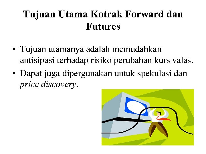 Tujuan Utama Kotrak Forward dan Futures • Tujuan utamanya adalah memudahkan antisipasi terhadap risiko