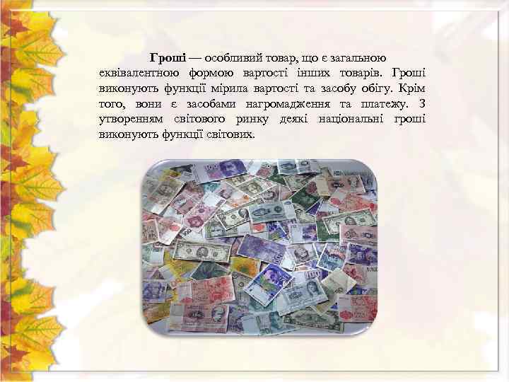 Гроші — особливий товар, що є загальною еквівалентною формою вартості інших товарів. Гроші виконують