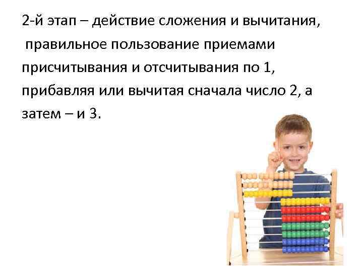 2 -й этап – действие сложения и вычитания, правильное пользование приемами присчитывания и отсчитывания