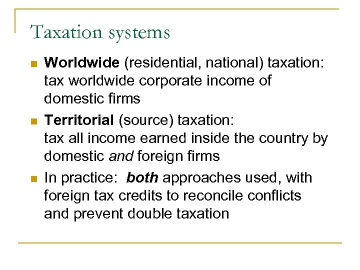 Taxation systems n n n Worldwide (residential, national) taxation: tax worldwide corporate income of