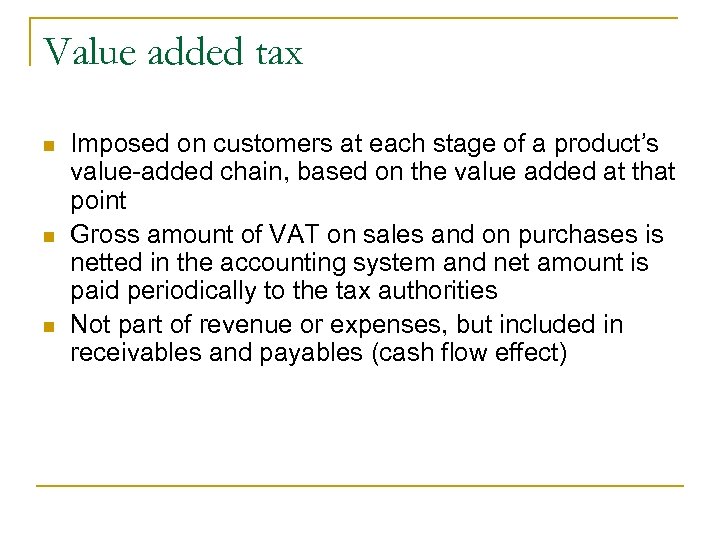 Value added tax n n n Imposed on customers at each stage of a