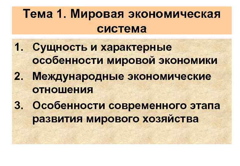 Тема 1. Мировая экономическая система 1. Сущность и характерные особенности мировой экономики 2. Международные