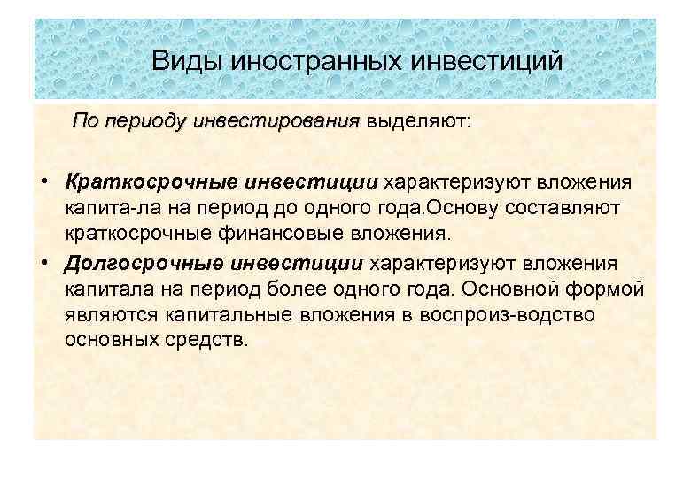 Виды иностранных инвестиций По периоду инвестирования выделяют: • Краткосрочные инвестиции характеризуют вложения капита ла
