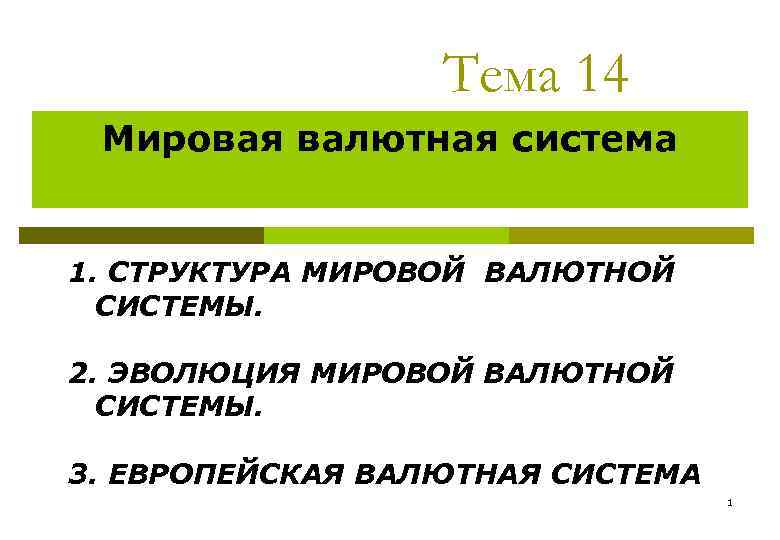Тема 14 Мировая валютная система 1. СТРУКТУРА МИРОВОЙ ВАЛЮТНОЙ СИСТЕМЫ. 2. ЭВОЛЮЦИЯ МИРОВОЙ ВАЛЮТНОЙ