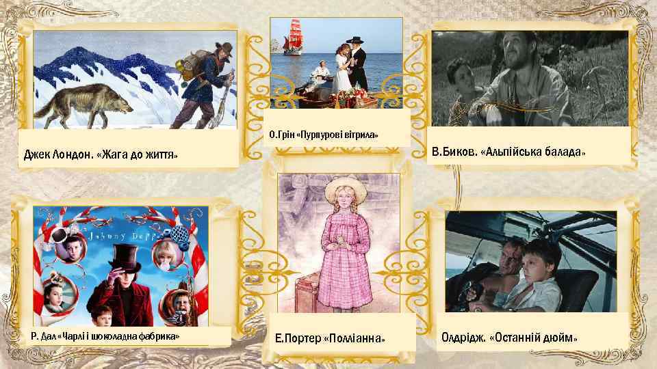 О. Грін «Пурпурові вітрила» В. Биков. «Альпійська балада» Джек Лондон. «Жага до життя» Р.