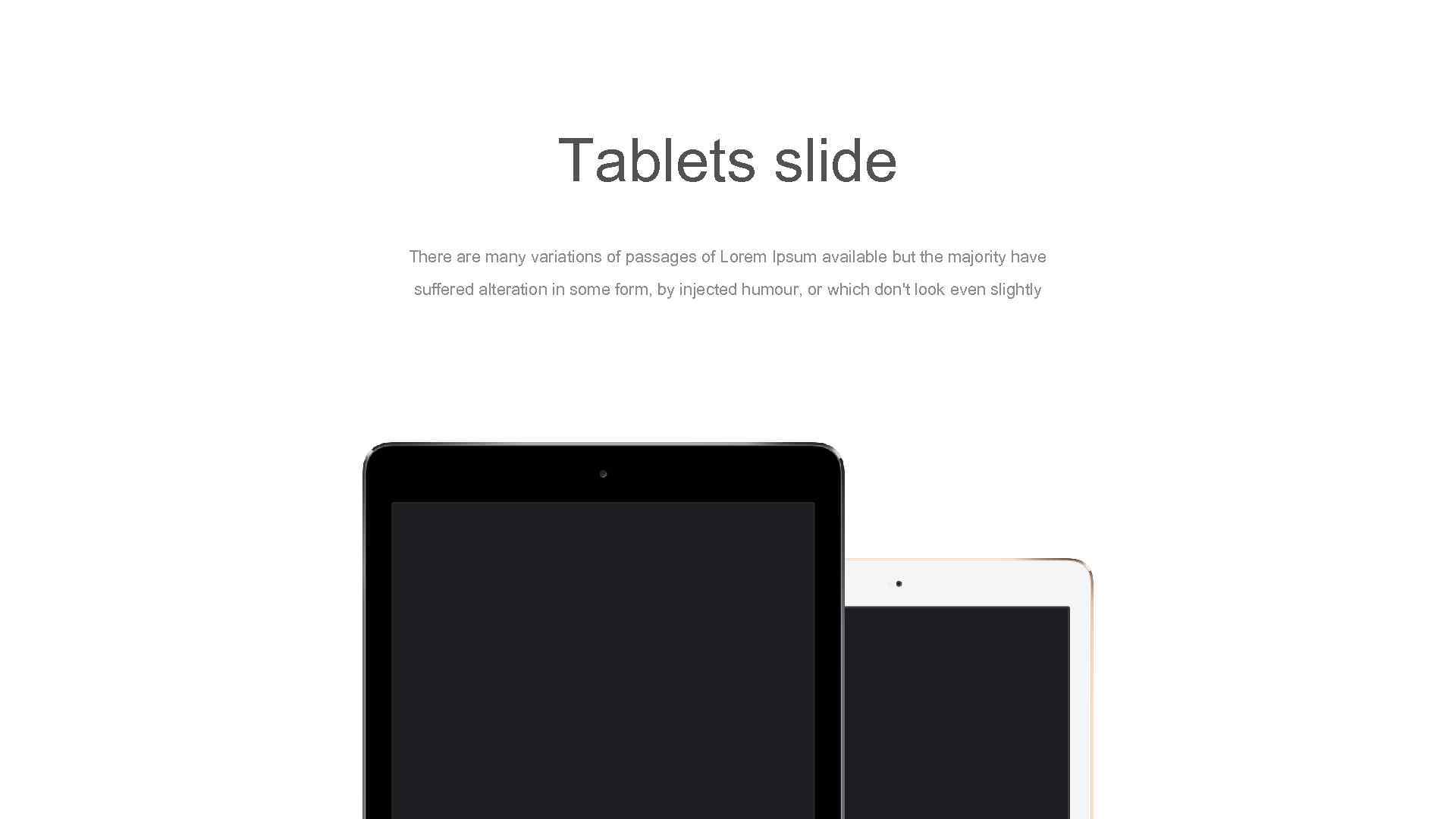 Tablets slide There are many variations of passages of Lorem Ipsum available but the