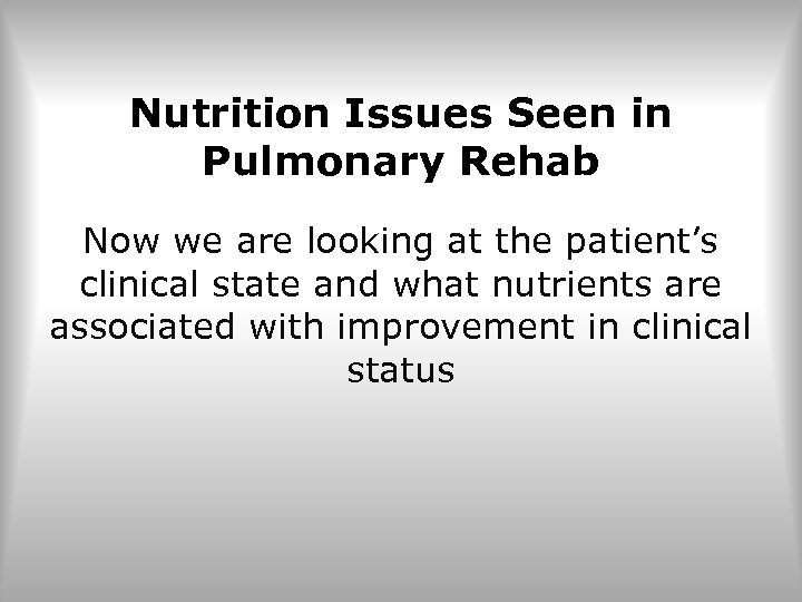 Nutrition Issues Seen in Pulmonary Rehab Now we are looking at the patient’s clinical