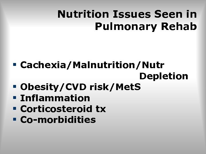 Nutrition Issues Seen in Pulmonary Rehab § Cachexia/Malnutrition/Nutr § § Depletion Obesity/CVD risk/Met. S